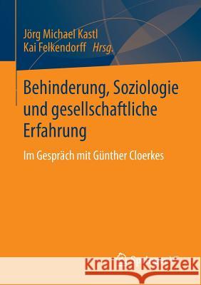 Behinderung, Soziologie Und Gesellschaftliche Erfahrung: Im Gespräch Mit Günther Cloerkes Kastl, Jörg Michael 9783658050177 Springer