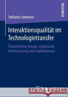 Interaktionsqualität Im Technologietransfer: Theoretischer Ansatz, Empirische Untersuchung Und Implikationen Lohmann, Stefanie 9783658050238 Springer Gabler
