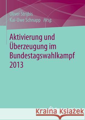 Aktivierung Und Überzeugung Im Bundestagswahlkampf 2013 Strijbis, Oliver 9783658050498 Springer vs