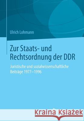 Zur Staats- Und Rechtsordnung Der Ddr: Juristische Und Sozialwissenschaftliche Beiträge 1977-1996 Lohmann, Ulrich 9783658051358 Springer