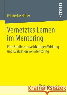 Vernetztes Lernen Im Mentoring: Eine Studie Zur Nachhaltigen Wirkung Und Evaluation Von Mentoring Höher, Friederike 9783658051495