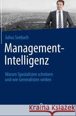 Management-Intelligenz: Warum Spezialisten Scheitern Und Wie Generalisten Wirken Seebach, Julius 9783658051532 Gabler