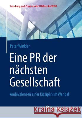 Eine PR Der Nächsten Gesellschaft: Ambivalenzen Einer Disziplin Im Wandel Winkler, Peter 9783658051822 Springer Gabler
