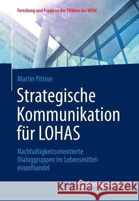Strategische Kommunikation Für Lohas: Nachhaltigkeitsorientierte Dialoggruppen Im Lebensmitteleinzelhandel Pittner, Martin 9783658051907 Springer Gabler