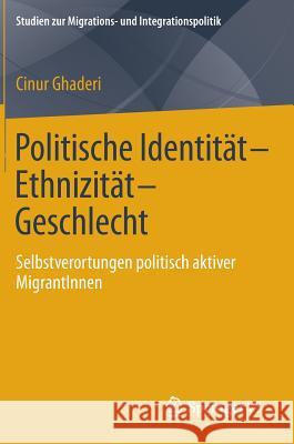 Politische Identität-Ethnizität-Geschlecht: Selbstverortungen Politisch Aktiver Migrantinnen Ghaderi, Cinur 9783658052966 Springer