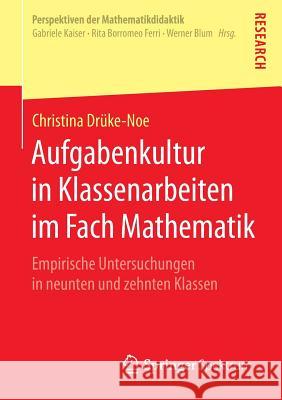 Aufgabenkultur in Klassenarbeiten Im Fach Mathematik: Empirische Untersuchungen in Neunten Und Zehnten Klassen Drüke-Noe, Christina 9783658053505