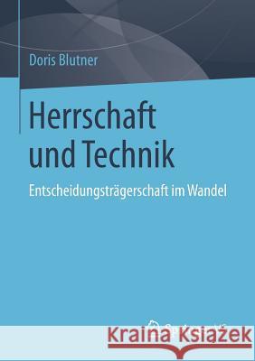 Herrschaft Und Technik: Entscheidungsträgerschaft Im Wandel Blutner, Doris 9783658053734