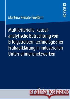 Multikriterielle, Kausalanalytische Betrachtung Von Erfolgstreibern Technologischer Frühaufklärung in Industriellen Unternehmensnetzwerken Frießem, Martina Renate 9783658054212 Springer