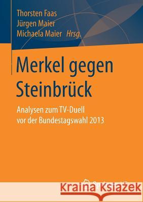 Merkel Gegen Steinbrück: Analysen Zum Tv-Duell VOR Der Bundestagswahl 2013 Faas, Thorsten 9783658054311