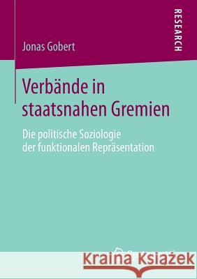 Verbände in Staatsnahen Gremien: Die Politische Soziologie Der Funktionalen Repräsentation Gobert, Jonas 9783658054779