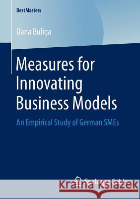 Measures for Innovating Business Models: An Empirical Study of German Smes Buliga, Oana 9783658055349 Springer