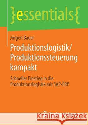 Produktionslogistik/Produktionssteuerung Kompakt: Schneller Einstieg in Die Produktionslogistik Mit Sap-Erp Bauer, Jürgen 9783658055813 Springer Vieweg