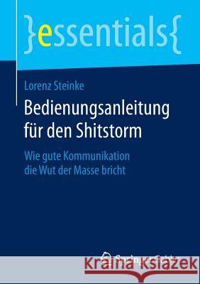 Bedienungsanleitung Für Den Shitstorm: Wie Gute Kommunikation Die Wut Der Masse Bricht Steinke, Lorenz 9783658055875 Springer Gabler