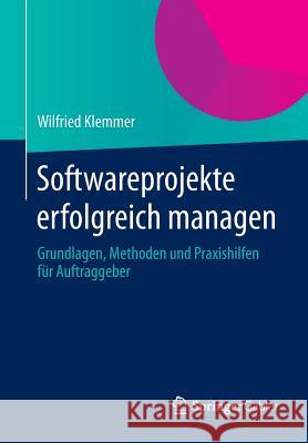 Softwareprojekte Erfolgreich Managen: Grundlagen, Methoden Und Praxishilfen Für Auftraggeber Klemmer, Wilfried 9783658055974 Springer Gabler