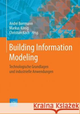 Building Information Modeling: Technologische Grundlagen Und Industrielle Praxis Borrmann, André 9783658056056 Springer Vieweg