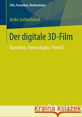 Der Digitale 3d-Film: Narration, Stereoskopie, Filmstil Jockenhövel, Jesko 9783658056506 Springer VS