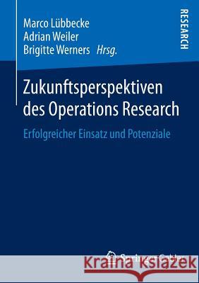 Zukunftsperspektiven Des Operations Research: Erfolgreicher Einsatz Und Potenziale Lübbecke, Marco 9783658057060