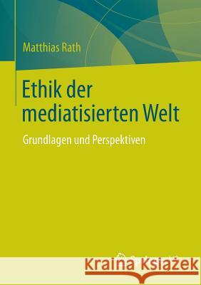 Ethik Der Mediatisierten Welt: Grundlagen Und Perspektiven Rath, Matthias 9783658057589 Springer