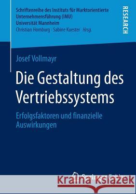 Die Gestaltung Des Vertriebssystems: Erfolgsfaktoren Und Finanzielle Auswirkungen Vollmayr, Josef 9783658057725 Springer Gabler