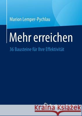Mehr Erreichen: 36 Bausteine Für Ihre Effektivität Lemper-Pychlau, Marion 9783658057787 Springer Gabler