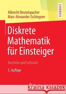 Diskrete Mathematik Für Einsteiger: Bachelor Und Lehramt Beutelspacher, Albrecht 9783658057800 Spektrum Akademischer Verlag