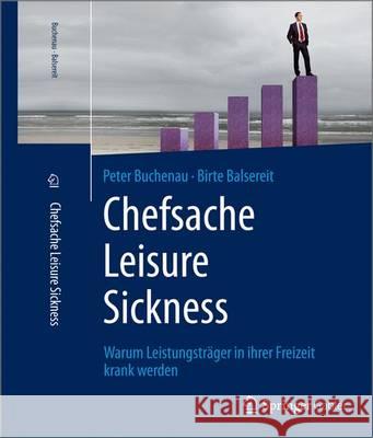 Chefsache Leisure Sickness: Warum Leistungsträger in Ihrer Freizeit Krank Werden Buchenau, Peter 9783658057824 Springer Gabler