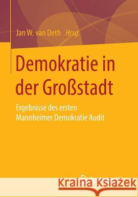 Demokratie in Der Großstadt: Ergebnisse Des Ersten Mannheimer Demokratie Audit Van Deth, Jan W. 9783658058487