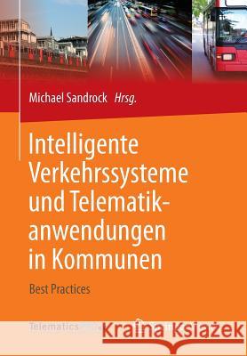 Intelligente Verkehrssysteme Und Telematikanwendungen in Kommunen: Best Practices Sandrock, Michael 9783658058555 Springer Vieweg