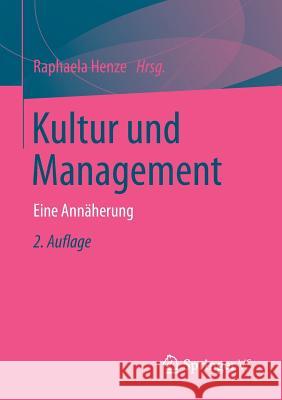 Kultur Und Management: Eine Annäherung Henze, Raphaela 9783658058708 Springer