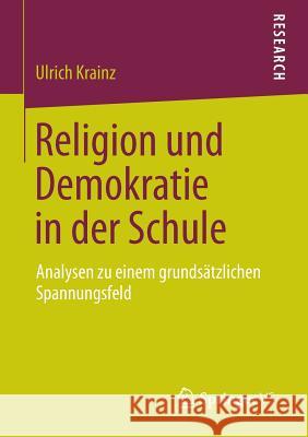 Religion Und Demokratie in Der Schule: Analysen Zu Einem Grundsätzlichen Spannungsfeld Krainz, Ulrich 9783658059217 Springer