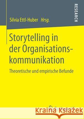 Storytelling in Der Organisationskommunikation: Theoretische Und Empirische Befunde Ettl-Huber, Silvia 9783658060190 Springer