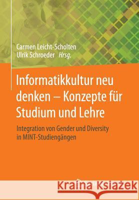Informatikkultur Neu Denken - Konzepte Für Studium Und Lehre: Integration Von Gender Und Diversity in Mint-Studiengängen Leicht-Scholten, Carmen 9783658060213