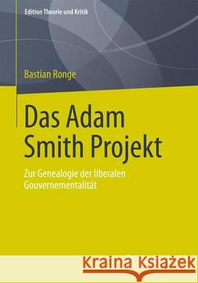 Das Adam-Smith-Projekt: Zur Genealogie Der Liberalen Gouvernementalität Ronge, Bastian 9783658060268 Springer