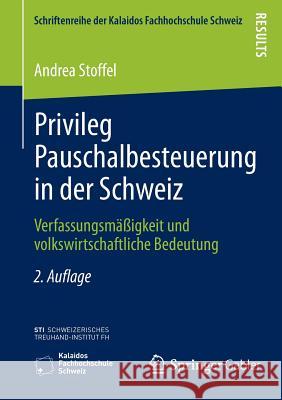 Privileg Pauschalbesteuerung in Der Schweiz: Verfassungsmäßigkeit Und Volkswirtschaftliche Bedeutung Stoffel, Andrea 9783658060329