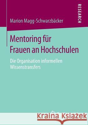 Mentoring Für Frauen an Hochschulen: Die Organisation Informellen Wissenstransfers Magg-Schwarzbäcker, Marion 9783658060381 Springer