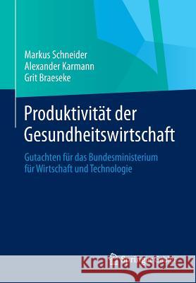 Produktivität Der Gesundheitswirtschaft: Gutachten Für Das Bundesministerium Für Wirtschaft Und Technologie Schneider, Markus 9783658060442