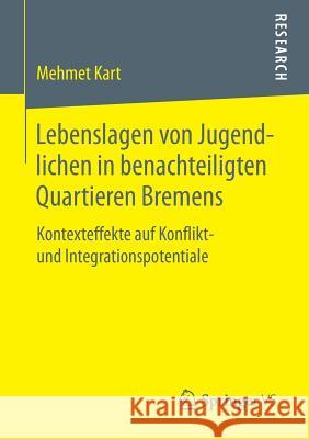 Lebenslagen Von Jugendlichen in Benachteiligten Quartieren Bremens: Kontexteffekte Auf Konflikt- Und Integrationspotentiale Kart, Mehmet 9783658060657
