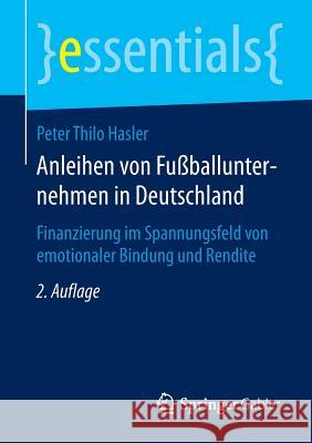 Anleihen Von Fußballunternehmen in Deutschland: Finanzierung Im Spannungsfeld Von Emotionaler Bindung Und Rendite Hasler, Peter Thilo 9783658060992