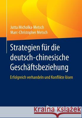 Strategien Für Die Deutsch-Chinesische Geschäftsbeziehung: Erfolgreich Verhandeln Und Konflikte Lösen Micholka-Metsch, Jutta 9783658061012 Springer Gabler