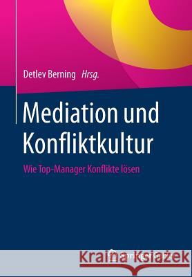 Mediation Und Konfliktkultur: Wie Top-Manager Konflikte Lösen Berning, Detlev 9783658061050 Springer Gabler