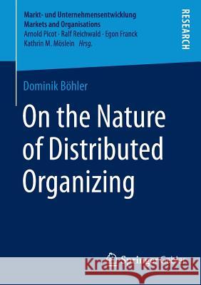 On the Nature of Distributed Organizing Dominik Bohler 9783658061227 Springer Gabler