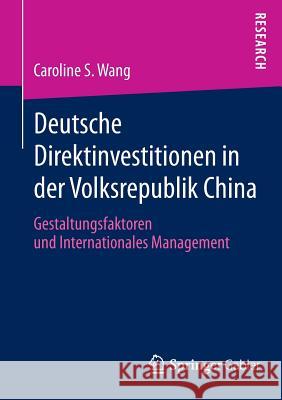 Deutsche Direktinvestitionen in Der Volksrepublik China: Gestaltungsfaktoren Und Internationales Management Wang, Caroline S. 9783658061388 Springer Gabler