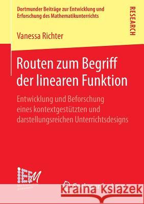 Routen Zum Begriff Der Linearen Funktion: Entwicklung Und Beforschung Eines Kontextgestützten Und Darstellungsreichen Unterrichtsdesigns Richter, Vanessa 9783658061807 Springer Spektrum