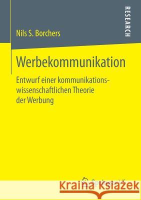Werbekommunikation: Entwurf Einer Kommunikationswissenschaftlichen Theorie Der Werbung Borchers, Nils S. 9783658061975 Springer