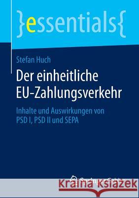 Der Einheitliche Eu-Zahlungsverkehr: Inhalte Und Auswirkungen Von Psd I, Psd II Und Sepa Huch, Stefan 9783658062019