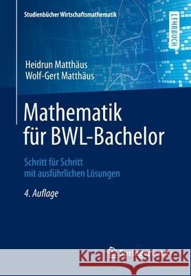 Mathematik Für Bwl-Bachelor: Schritt Für Schritt Mit Ausführlichen Lösungen Matthäus, Heidrun 9783658062057 Springer Gabler