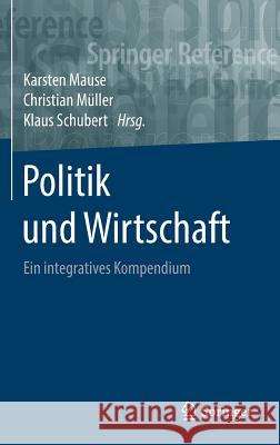 Politik Und Wirtschaft: Ein Integratives Kompendium Mause, Karsten 9783658062262 Springer Gabler