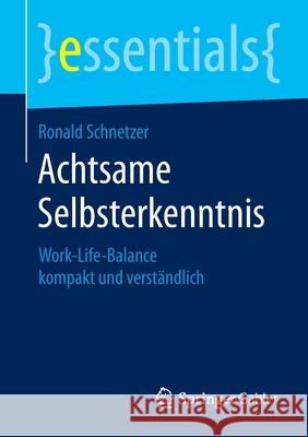 Achtsame Selbsterkenntnis: Work-Life-Balance Kompakt Und Verständlich Schnetzer, Ronald 9783658062422 Gabler