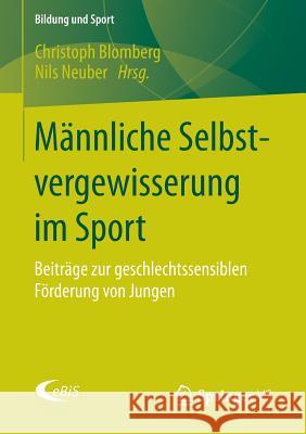 Männliche Selbstvergewisserung Im Sport: Beiträge Zur Geschlechtssensiblen Förderung Von Jungen Blomberg, Christoph 9783658062460 Springer vs