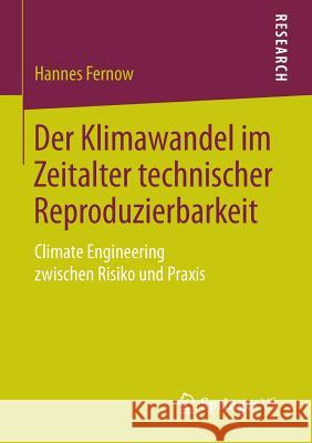 Der Klimawandel Im Zeitalter Technischer Reproduzierbarkeit: Climate Engineering Zwischen Risiko Und Praxis Fernow, Hannes 9783658062583 Springer